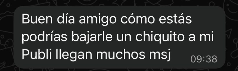 Mensaje de un cliente: podrías bajarle un chiquito a mi publi, llegan muchos msj.